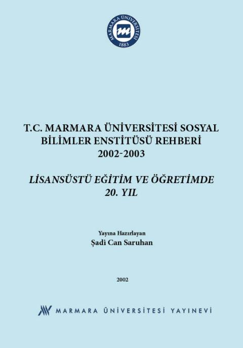 T.C. Marmara Üniversitesi Sosyal Bilimler Enstitüsü Rehberi, 2002-2003: Lisansüstü Eğitim ve Öğretimde 20. Yıl = Republic of Turkey Marmara University Institute of Social Sciences Guide: 20th Year in Post-Graduate Education